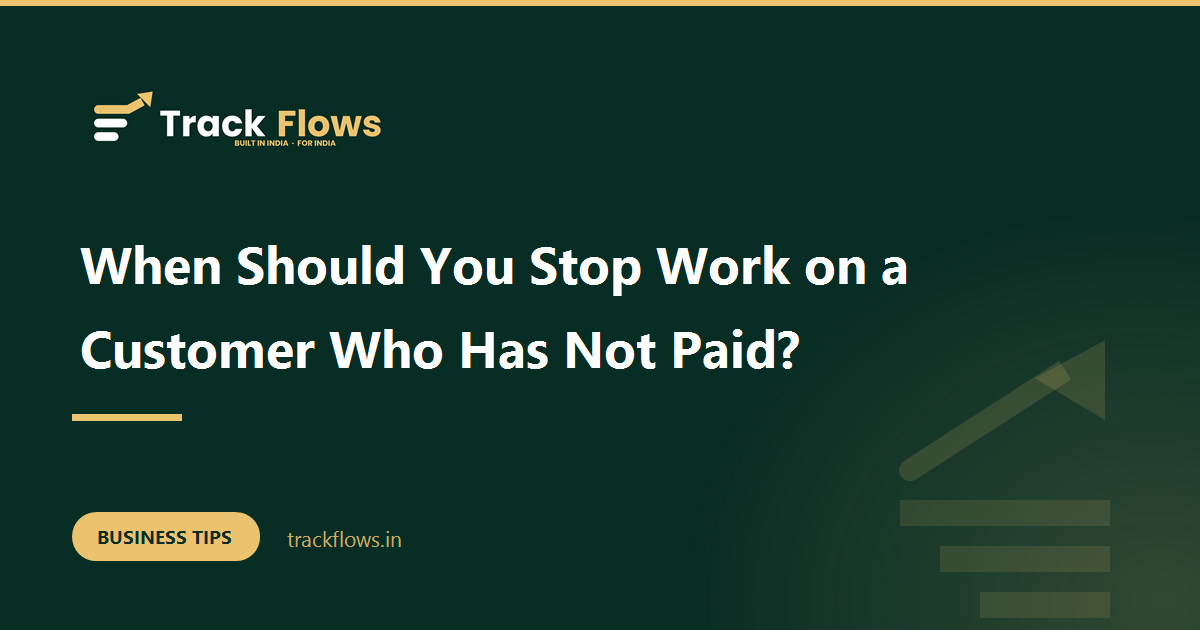 When Should You Stop Work on a Customer Who Has Not Paid?